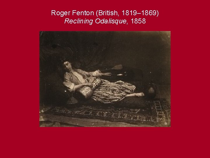 Roger Fenton (British, 1819– 1869) Reclining Odalisque, 1858 