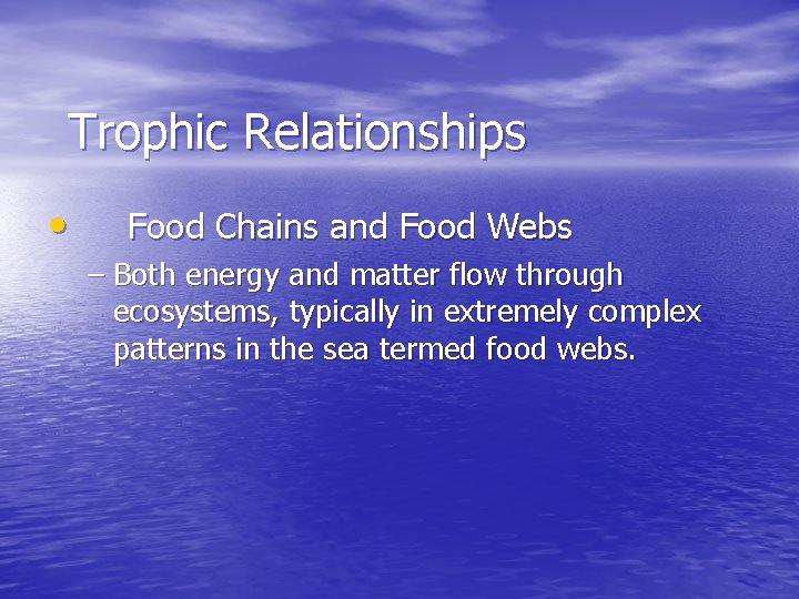 Trophic Relationships • Food Chains and Food Webs – Both energy and matter flow