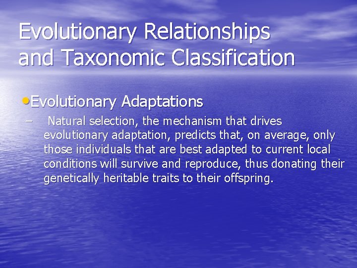 Evolutionary Relationships and Taxonomic Classification • Evolutionary Adaptations – Natural selection, the mechanism that