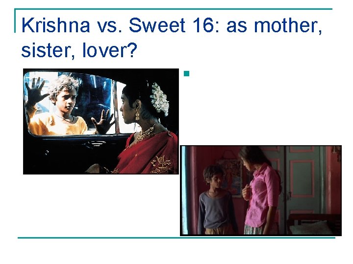 Krishna vs. Sweet 16: as mother, sister, lover? n 