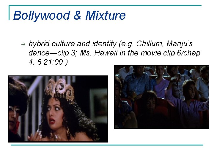 Bollywood & Mixture hybrid culture and identity (e. g. Chillum, Manju’s dance—clip 3; Ms.