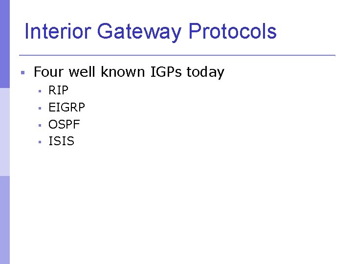 Interior Gateway Protocols Four well known IGPs today RIP EIGRP OSPF ISIS 