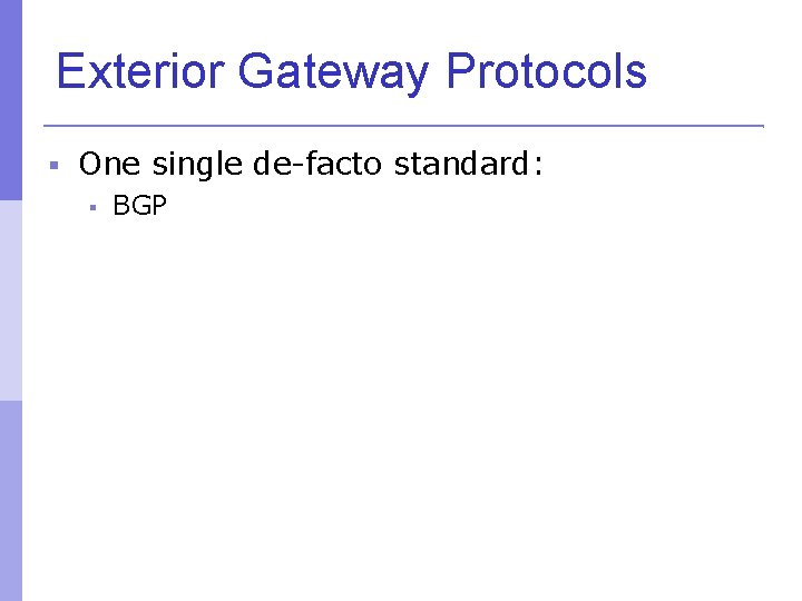 Exterior Gateway Protocols One single de-facto standard: BGP 