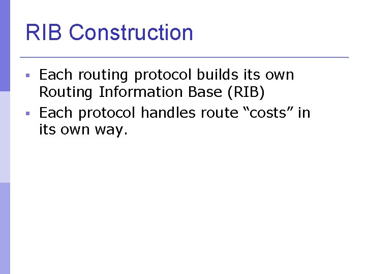 RIB Construction Each routing protocol builds its own Routing Information Base (RIB) Each protocol