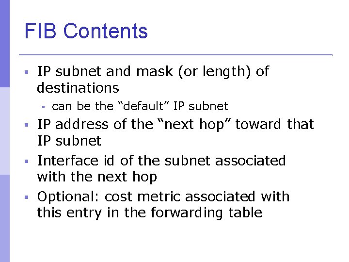 FIB Contents IP subnet and mask (or length) of destinations can be the “default”