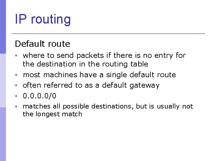 IP routing Default route where to send packets if there is no entry for