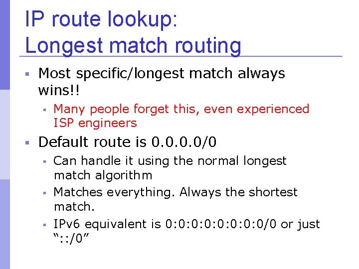 IP route lookup: Longest match routing Most specific/longest match always wins!! Many people forget