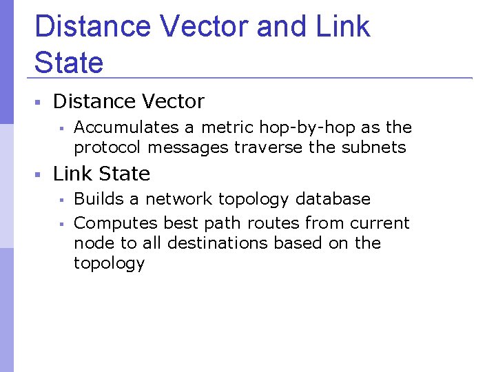 Distance Vector and Link State Distance Vector Accumulates a metric hop-by-hop as the protocol