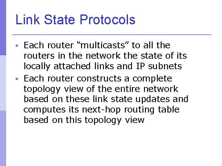 Link State Protocols Each router “multicasts” to all the routers in the network the