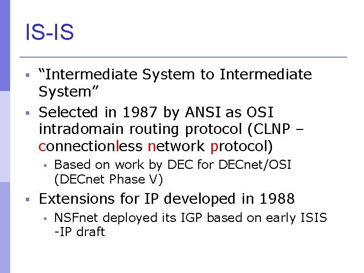 IS-IS “Intermediate System to Intermediate System” Selected in 1987 by ANSI as OSI intradomain