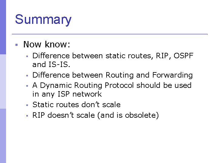 Summary Now know: Difference between static routes, RIP, OSPF and IS-IS. Difference between Routing