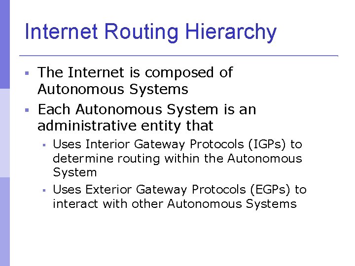 Internet Routing Hierarchy The Internet is composed of Autonomous Systems Each Autonomous System is