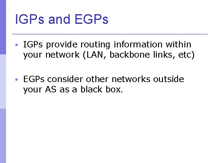 IGPs and EGPs IGPs provide routing information within your network (LAN, backbone links, etc)