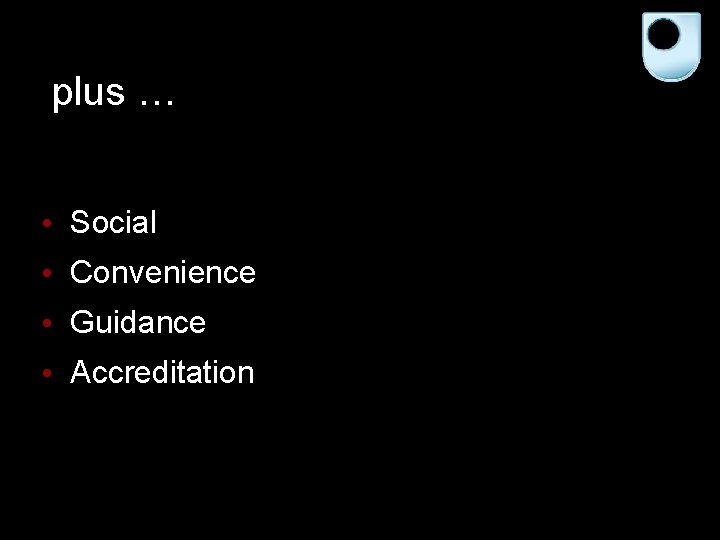 plus … • Social • Convenience • Guidance • Accreditation 
