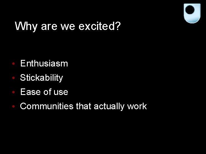 Why are we excited? • Enthusiasm • Stickability • Ease of use • Communities