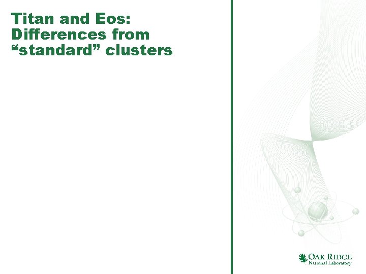 Titan and Eos: Differences from “standard” clusters 