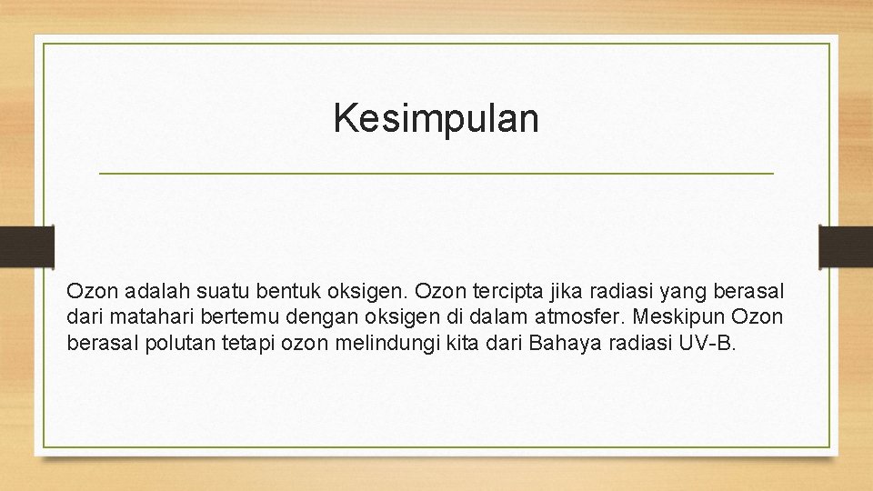 Kesimpulan Ozon adalah suatu bentuk oksigen. Ozon tercipta jika radiasi yang berasal dari matahari