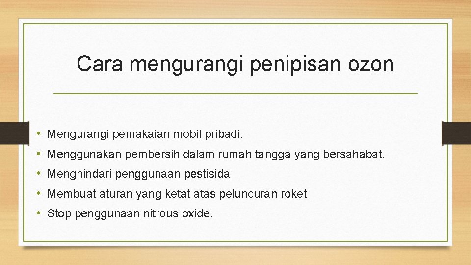 Cara mengurangi penipisan ozon • • • Mengurangi pemakaian mobil pribadi. Menggunakan pembersih dalam