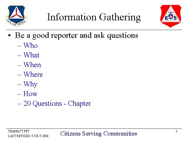 Information Gathering • Be a good reporter and ask questions – Who – What