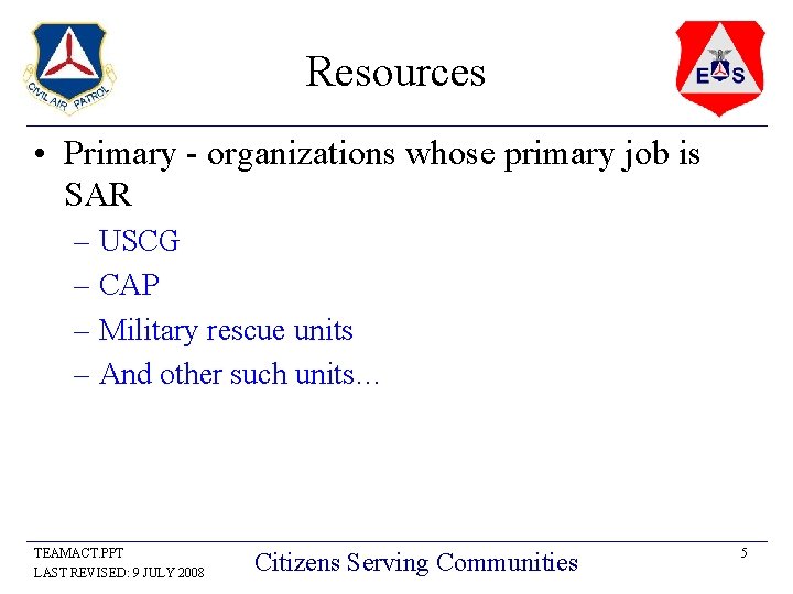 Resources • Primary - organizations whose primary job is SAR – USCG – CAP
