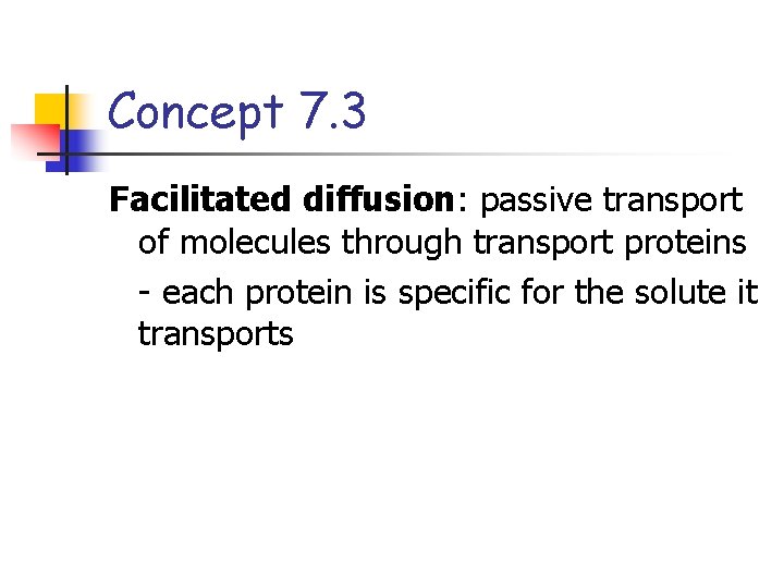 Concept 7. 3 Facilitated diffusion: passive transport of molecules through transport proteins - each