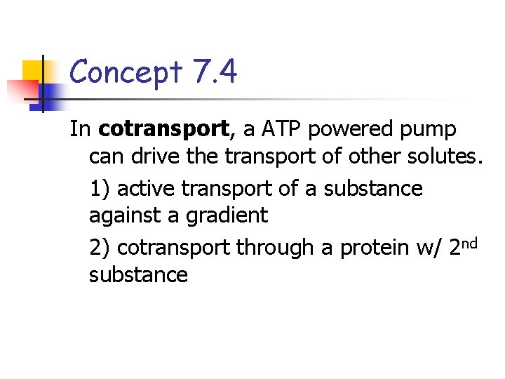 Concept 7. 4 In cotransport, a ATP powered pump can drive the transport of