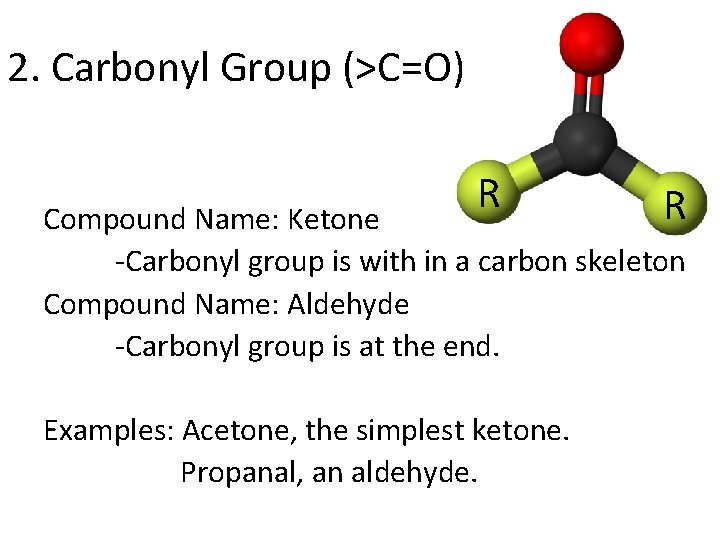 2. Carbonyl Group (>C=O) R R Compound Name: Ketone -Carbonyl group is with in