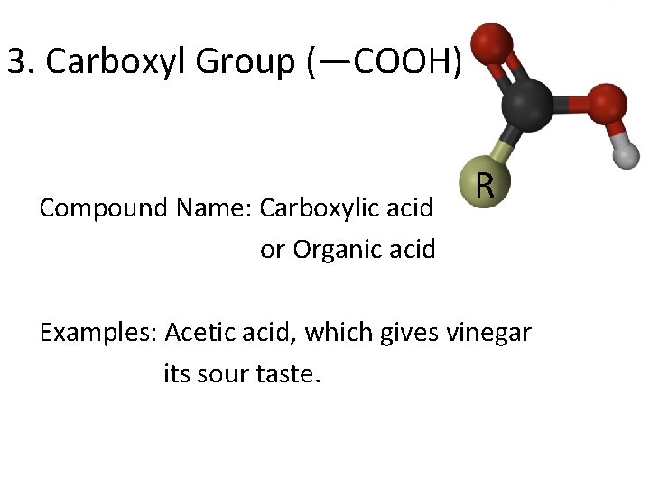 3. Carboxyl Group (—COOH) Compound Name: Carboxylic acid or Organic acid R Examples: Acetic