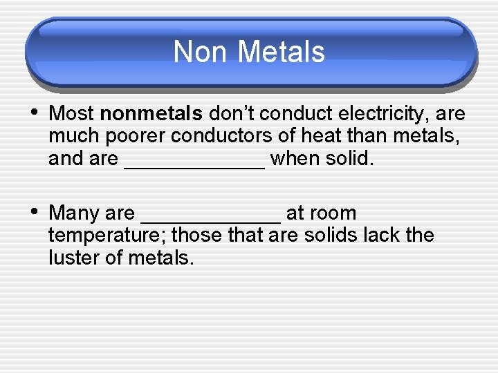 Non Metals • Most nonmetals don’t conduct electricity, are much poorer conductors of heat