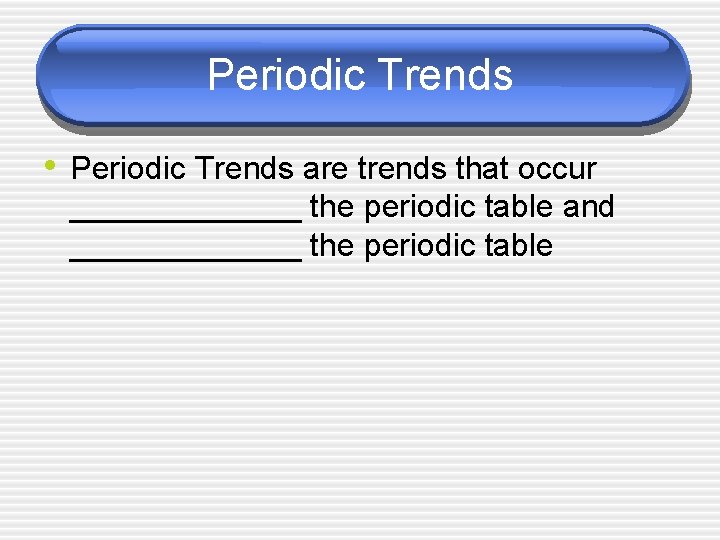 Periodic Trends • Periodic Trends are trends that occur _______ the periodic table and
