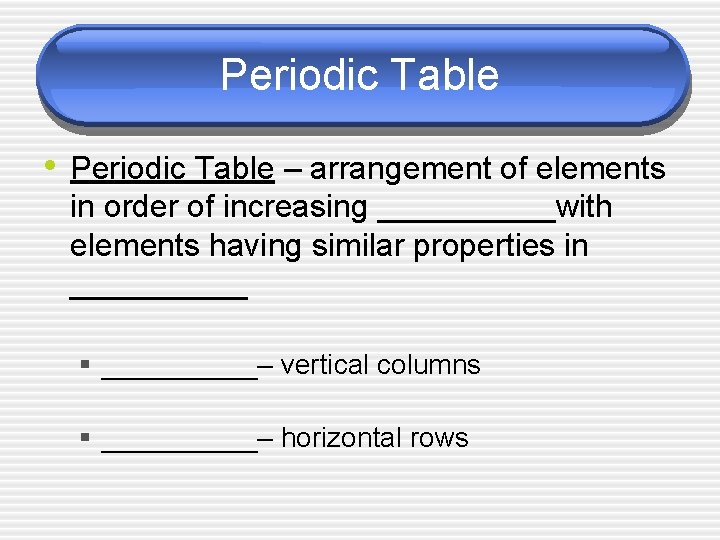 Periodic Table • Periodic Table – arrangement of elements in order of increasing _____with