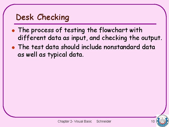 Desk Checking l l The process of testing the flowchart with different data as