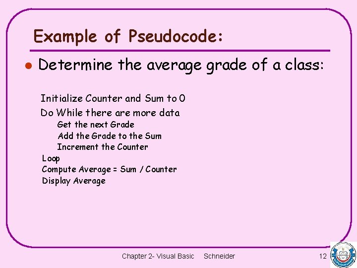 Example of Pseudocode: l Determine the average grade of a class: Initialize Counter and