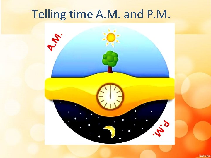 A. M . Telling time A. M. and P. M.  A. M . Telling time A. M. and P. M.