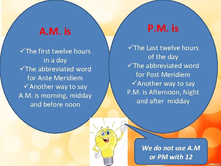 A. M. is P. M. is üThe first twelve hours in a day üThe A. M. is P. M. is üThe first twelve hours in a day üThe