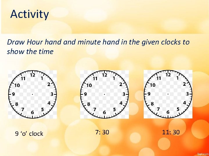 Activity Draw Hour hand minute hand in the given clocks to show the time Activity Draw Hour hand minute hand in the given clocks to show the time