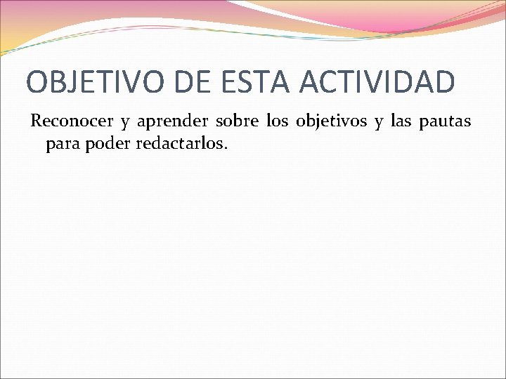 OBJETIVO DE ESTA ACTIVIDAD Reconocer y aprender sobre los objetivos y las pautas para