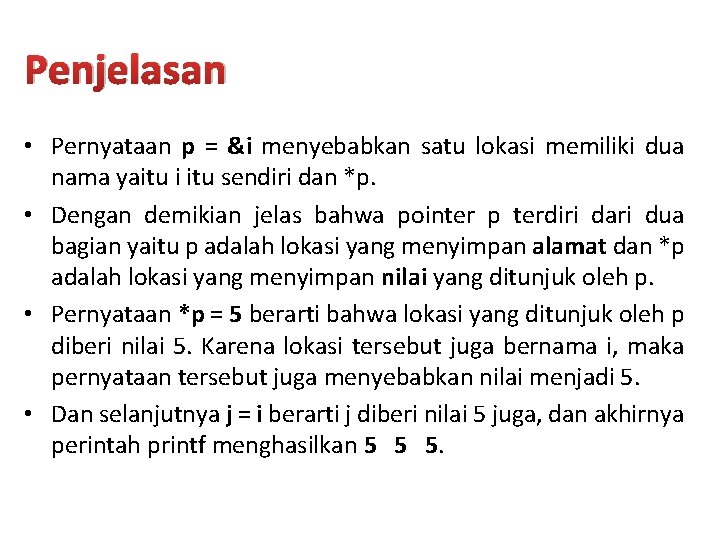 Penjelasan • Pernyataan p = &i menyebabkan satu lokasi memiliki dua nama yaitu i
