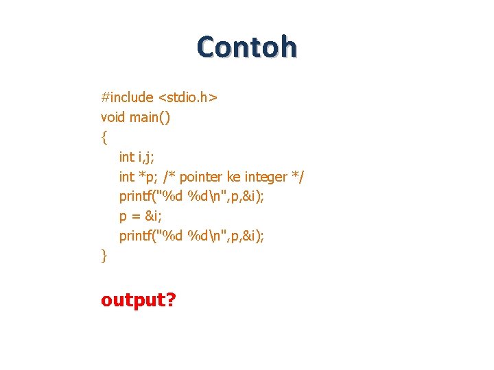 Contoh #include <stdio. h> void main() { int i, j; int *p; /* pointer
