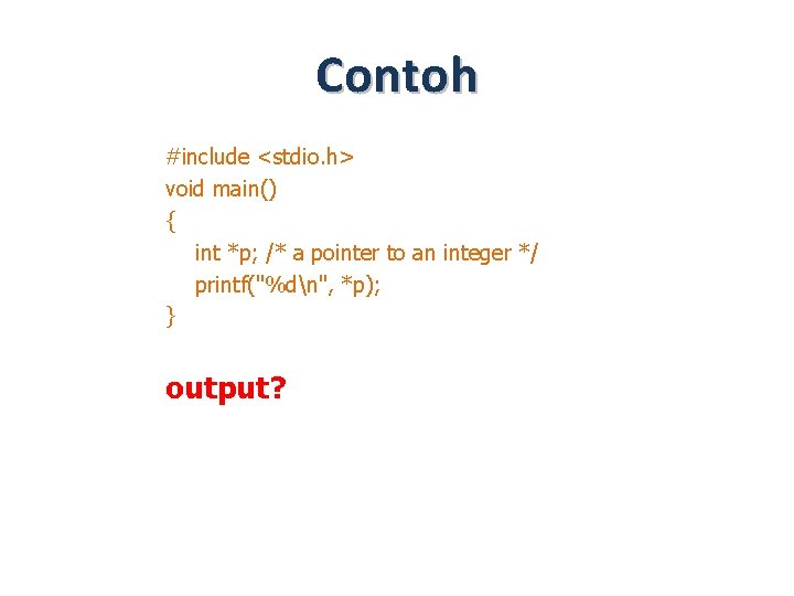 Contoh #include <stdio. h> void main() { int *p; /* a pointer to an