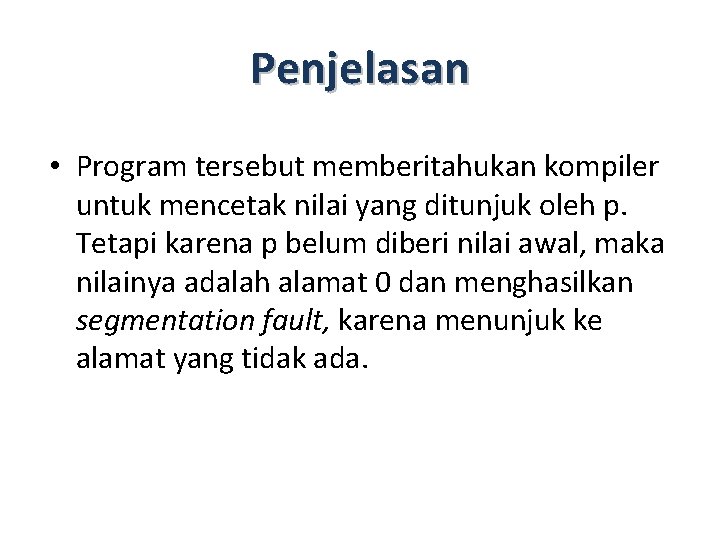 Penjelasan • Program tersebut memberitahukan kompiler untuk mencetak nilai yang ditunjuk oleh p. Tetapi