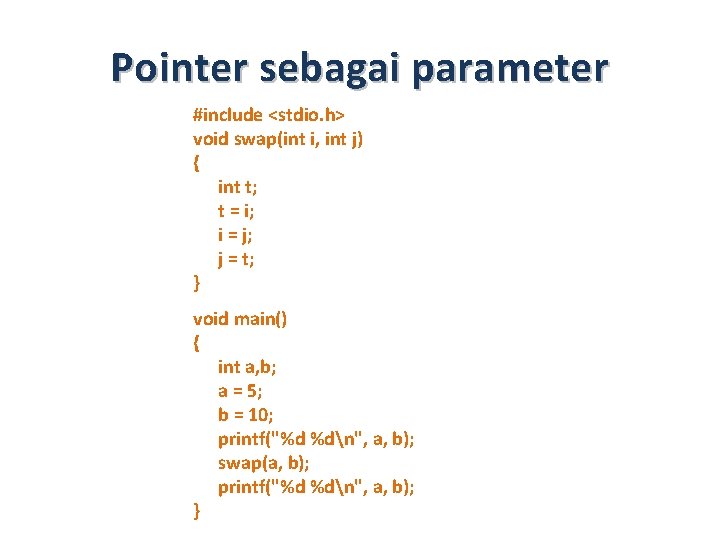 Pointer sebagai parameter #include <stdio. h> void swap(int i, int j) { int t;
