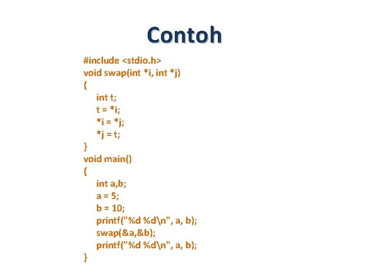 Contoh #include <stdio. h> void swap(int *i, int *j) { int t; t =