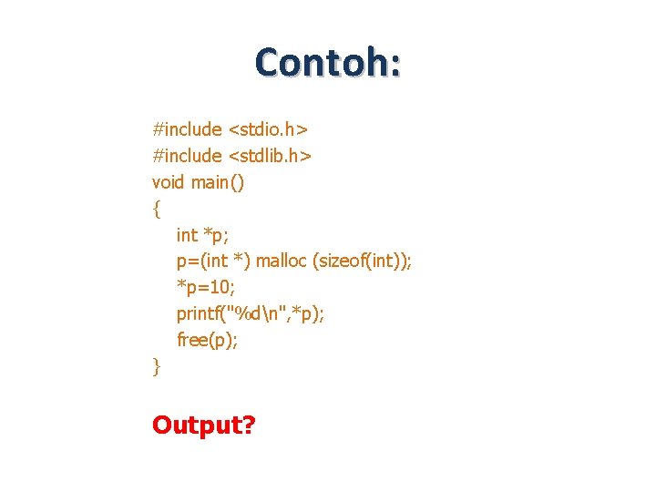 Contoh: #include <stdio. h> #include <stdlib. h> void main() { int *p; p=(int *)