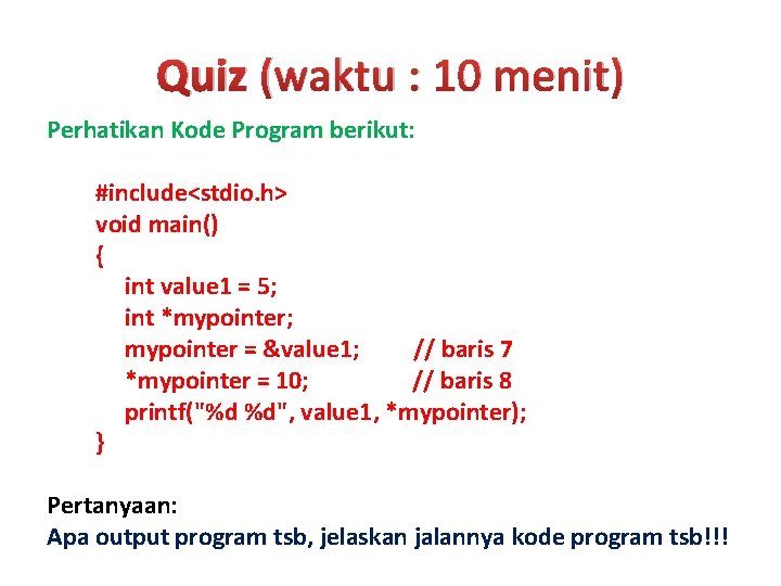 Quiz (waktu : 10 menit) Perhatikan Kode Program berikut: #include<stdio. h> void main() {