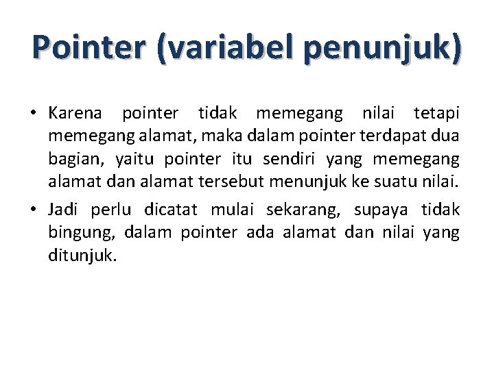 Pointer (variabel penunjuk) • Karena pointer tidak memegang nilai tetapi memegang alamat, maka dalam