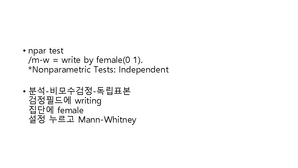  • npar test /m-w = write by female(0 1). *Nonparametric Tests: Independent •