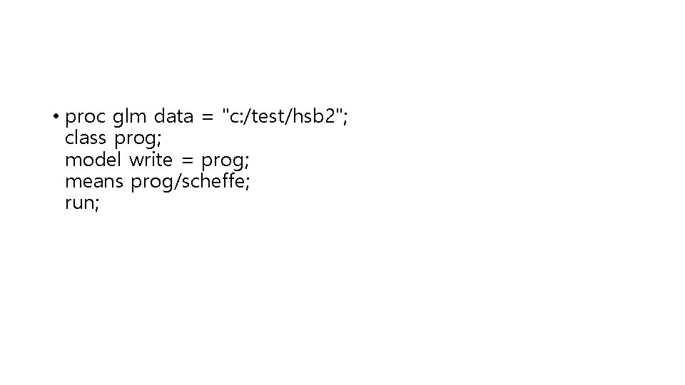  • proc glm data = "c: /test/hsb 2"; class prog; model write =