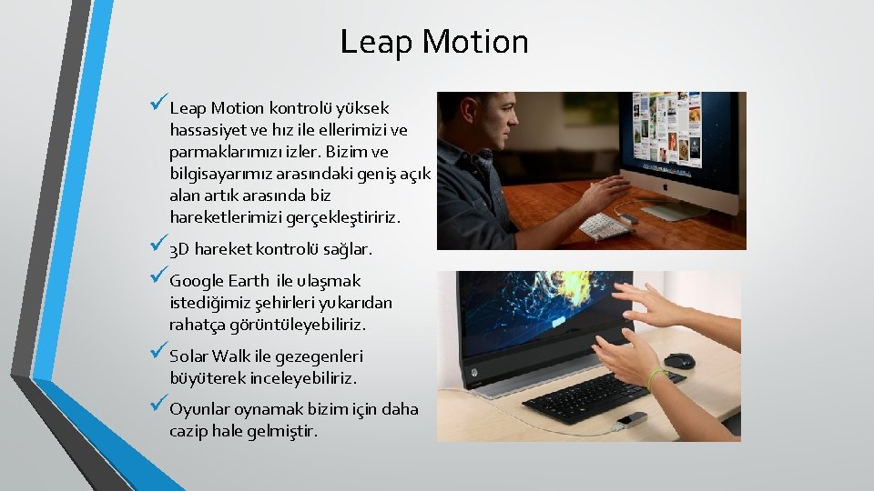 Leap Motion üLeap Motion kontrolü yüksek hassasiyet ve hız ile ellerimizi ve parmaklarımızı izler.