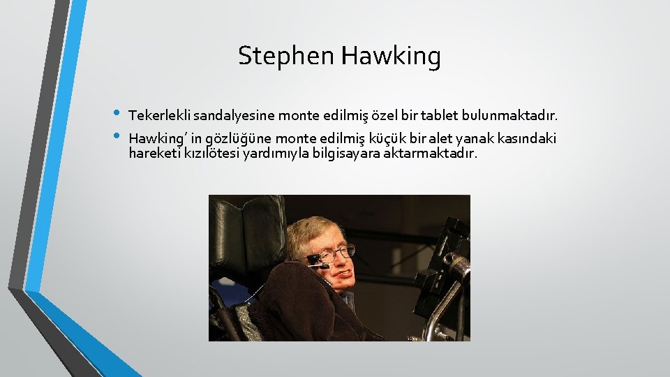 Stephen Hawking • • Tekerlekli sandalyesine monte edilmiş özel bir tablet bulunmaktadır. Hawking’ in